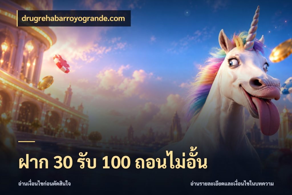 ฝาก 30 รับ 100 ถอนไม่อั้น สนุกกับตัวเลือกโปรในสไตล์ของคุณ ในมุม drugrehabarroyogrande.com