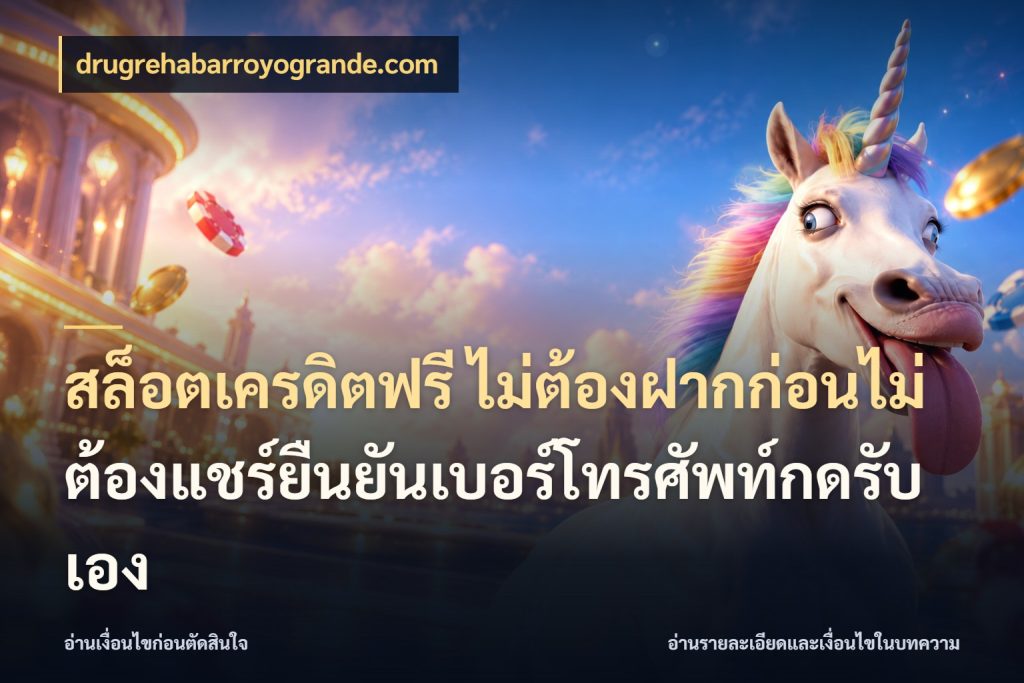 สล็อตเครดิตฟรี ไม่ต้องฝากก่อนไม่ต้องแชร์ยืนยันเบอร์โทรศัพท์กดรับเอง ชนิดเครดิตกับสิทธิ์ที่คุณอยากรู้ ในมุม drugrehabarroyogrande.com