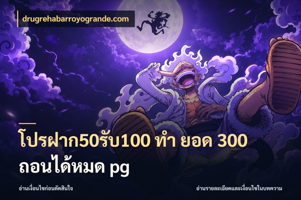 โปรฝาก50รับ100 ทํา ยอด 300 ถอนได้หมด pg โปรยอดรับที่สายเกมสนใจ กับ drugrehabarroyogrande.com
