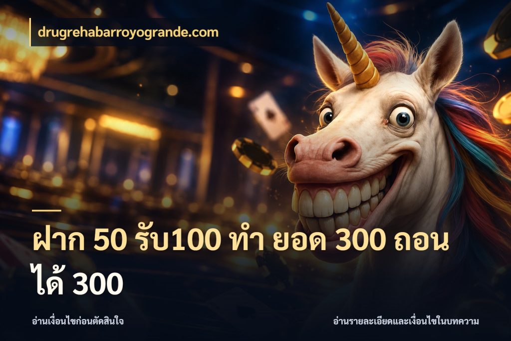 ฝาก 50 รับ100 ทํา ยอด 300 ถอนได้ 300 จับประเด็นยอดรับก่อนเลือกความสนุก กับ drugrehabarroyogrande.com