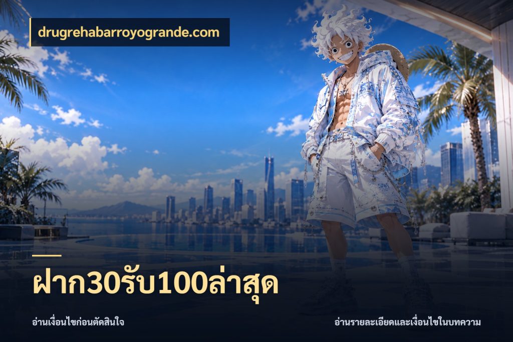 ฝาก30รับ100ล่าสุด ยอดฝากและยอดรับในมุมของคนชอบลุ้น กับ drugrehabarroyogrande.com