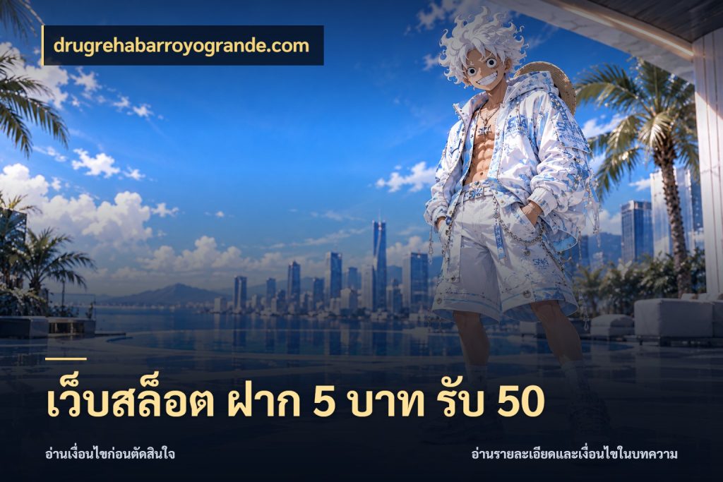 เว็บสล็อต ฝาก 5 บาท รับ 50 ยอดฝากและยอดรับในมุมของคนชอบลุ้น สไตล์ drugrehabarroyogrande.com