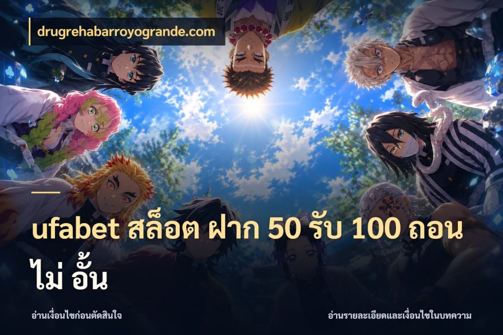 ufabet สล็อต ฝาก 50 รับ 100 ถอน ไม่ อั้น drugrehabarroyogrande.com โปรยอดรับที่สายเกมสนใจ