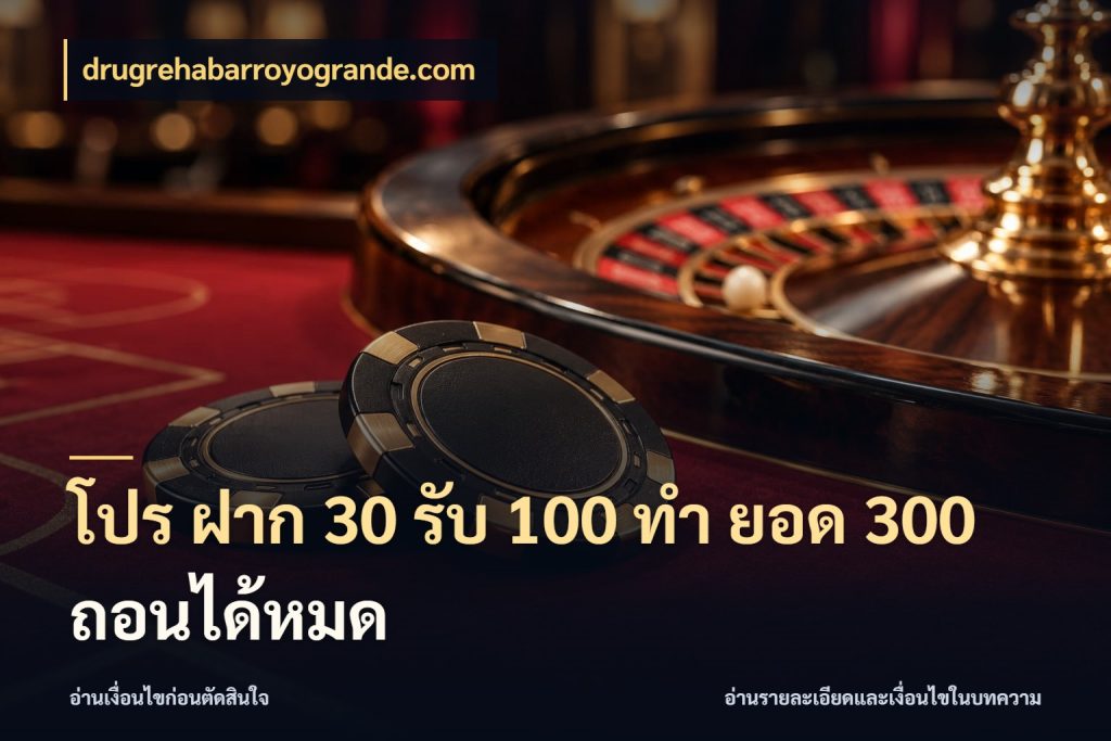 โปร ฝาก 30 รับ 100 ทํา ยอด 300 ถอนได้หมด สายโบนัสเลือกจังหวะสนุกได้อย่างไร กับ drugrehabarroyogrande.com